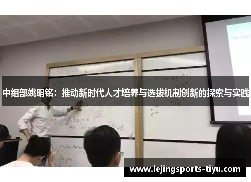 中组部姚明铭：推动新时代人才培养与选拔机制创新的探索与实践